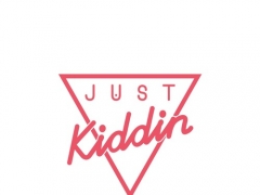 JUST KIDDIN